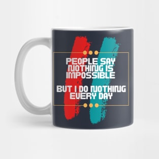 People say nothing is impossible, but I do nothing every day Mug